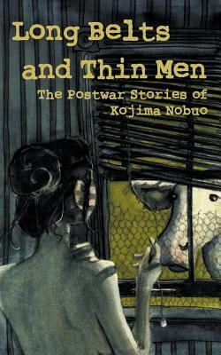 Long Belts and Thin Men: The Postwar Stories of Kojima Nobuo by Nobuo Kojima
