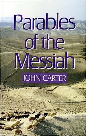 Parables of the Messiah by John Carter