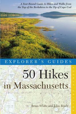 Explorer's Guide 50 Hikes in Massachusetts: A Year-Round Guide to Hikes and Walks from the Top of the Berkshires to the Tip of Cape Cod by John Brady, Brian White