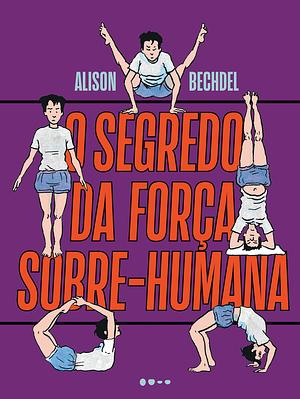 O segredo da força sobre-humana by Alison Bechdel