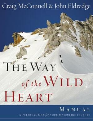 The Way of the Wild Heart Manual: A Personal Map for Your Masculine Journey by John Eldredge