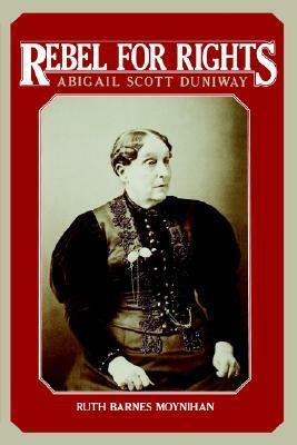 Rebel for Rights: Abigail Scott Duniway by Ruth Barnes Moynihan