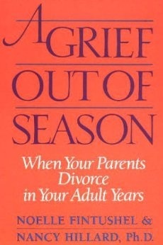 A Grief Out of Season: When Your Parents Divorce in Your Adult Years by Noelle Oxenhandler, Noelle Fintushel