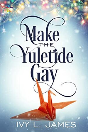 Make the Yuletide Gay by Ivy L. James