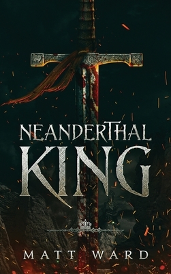 Neanderthal King: A Medieval Epic YA Fantasy Adventure by Matt Ward