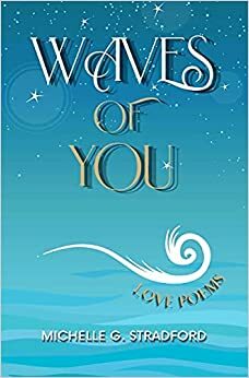 Waves of You: Love Poems by Michelle G. Stradford, Michelle G. Stradford