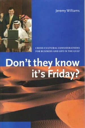 Don't They Know It's Friday? Cross-Cultural Considerations for Business and Life in the Gulf by Jeremy Williams