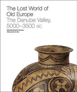 The Lost World Of Old Europe: The Danube Valley, 5000 3500 Bc by David W. Anthony, Jennifer Y. Chi