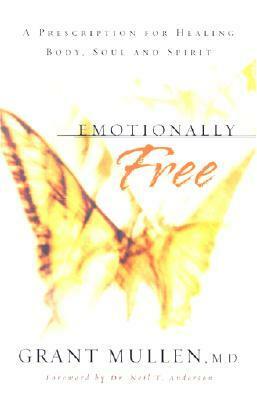 Emotionally Free: A Prescription for Healing Body, Soul and Spirit by Grant Mullen