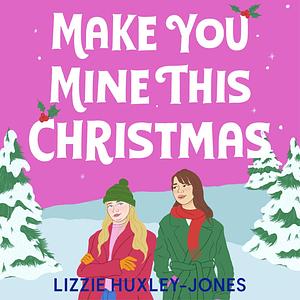 Make You Mine This Christmas by Lizzie Huxley-Jones