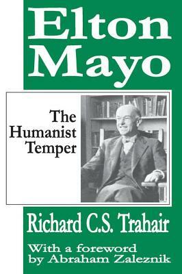 Elton Mayo: The Humanist Temper by Richard C. S. Trahair, Abraham Zaleznik