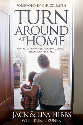 Turnaround at Home: Giving a Stronger Spiritual Legacy Than You Received by Kurt Bruner, Lisa Hibbs, Jack Hibbs