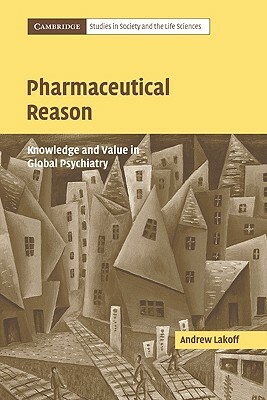 Pharmaceutical Reason: Knowledge and Value in Global Psychiatry by Andrew Lakoff