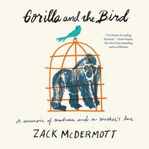 Gorilla and the Bird: A Memoir of Madness and a Mother's Love by 