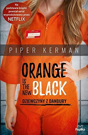Orange Is the New Black. Dziewczyny z Danbury by Piper Kerman