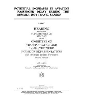 Potential increases in aviation passenger delay during the 2004 travel season by Committee on Transportation and (house), United S. Congress, United States House of Representatives