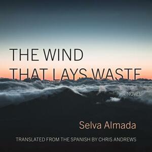 The Wind That Lays Waste by Selva Almada