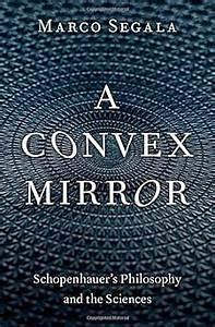 A Convex Mirror: Schopenhauer's Philosophy and the Sciences by Marco Segala