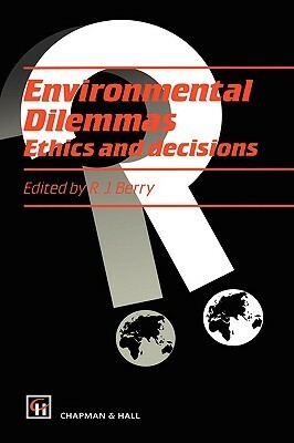 Environmental Dilemmas: Ethics and Decisions by R.J. Berry