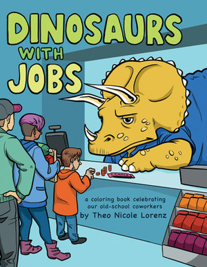 Dinosaurs with Jobs: A Coloring Book Celebrating Our Old-School Coworkers by Theo Nicole Lorenz