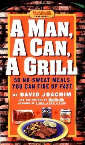 Man, a Can, a Grill: 50 No-Sweat Meals You Can Fire Up Fast by Men's Health, David Joachim