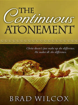 The Continuous Atonement by Brad Wilcox