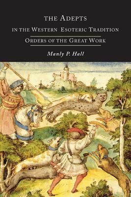 The Adepts in the Western Esoteric Tradition: Orders of the Quest by Manly P. Hall
