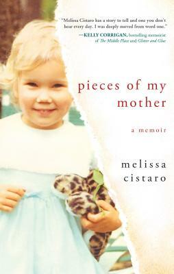 Pieces of My Mother: A Memoir by Melissa Cistaro