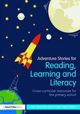 Adventure Stories for Reading, Learning and Literacy: Cross-Curricular Resources for the Primary School by Roger Twelvetrees, Mal Leicester