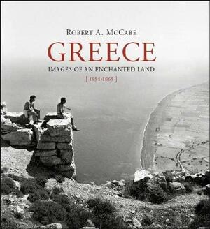 Greece: Images of an Enchanted Land, 1954-1965 by Robert McCabe