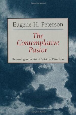 The Contemplative Pastor: Returning to the Art of Spiritual Direction by Eugene H. Peterson