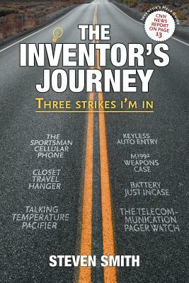 The Inventor's Journey: Three Strikes I'm in by Steven Smith