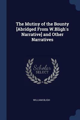 The Mutiny of the Bounty [Abridged from W.Bligh's Narrative] and Other Narratives by William Bligh