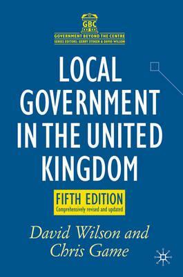 Local Government in the United Kingdom by Chris Game, David Wilson