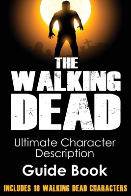 The Walking Dead: Ultimate Character Description Guide Book (Includes 18 Walking Dead Characters) by Rick Walker