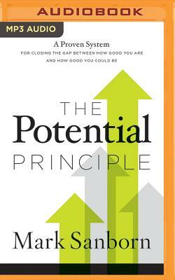 The Potential Principle: A Proven System for Closing the Gap Between How Good You Are and How Good You Could Be by Mark Sanborn