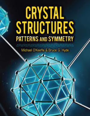 Crystal Structures: Patterns and Symmetry by Bruce G. Hyde, Michael O'Keeffe