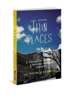 Thin Places: 6 Postures for Creating & Practicing Missional Community by Jon Huckins