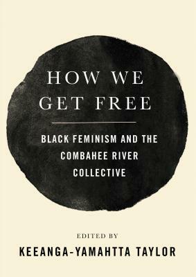 How We Get Free: Black Feminism and the Combahee River Collective by Keeanga-Yamahtta Taylor