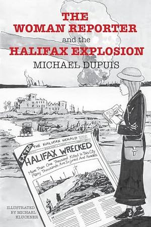 The Woman Reporter and the Halifax Explosion by Michael Dupuis