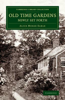 Old Time Gardens, Newly Set Forth by Alice Morse Earle