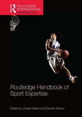 Routledge Handbook of Sport Expertise by Joseph Baker, Damian Farrow