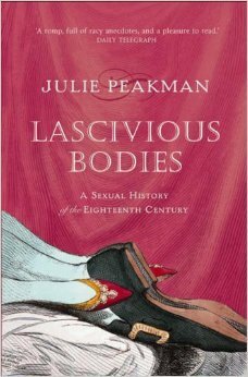 Lascivious Bodies : A Sexual History of the Eighteenth Century by Julie Peakman