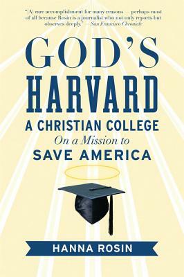 God's Harvard: A Christian College on a Mission to Save America by Hanna Rosin