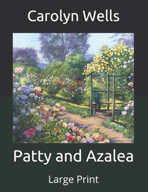 Patty and Azalea: Large Print by Carolyn Wells