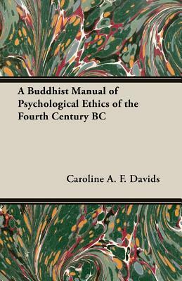 A Buddhist Manual of Psychological Ethics of the Fourth Century BC by Caroline A. F. Davids