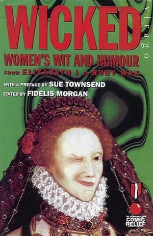 Wicked: Women's Wit and Humour from Elizabeth I to Ruby Wax by Fidelis Morgan, Sue Townsend