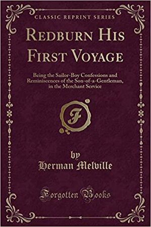 Redburn, His First Voyage: Being The Sailor Boy Confessions And Reminiscences Of The Son Of A Gentleman, In The Merchant Service by Herman Melville
