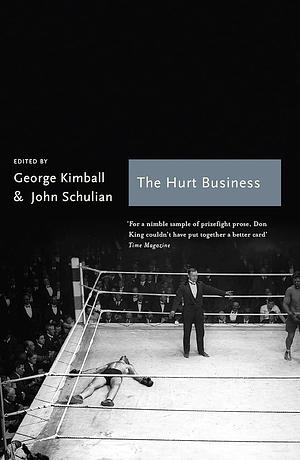 The Hurt Business: A Century of the Greatest Writing on Boxing by George Kimball, John Schulian
