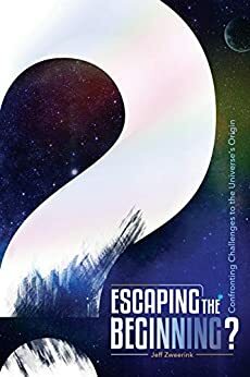 Escaping the Beginning?: Confronting Challenges to the Universe's Origin by Jeff Zweerink